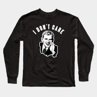 I Don't Care Long Sleeve T-Shirt